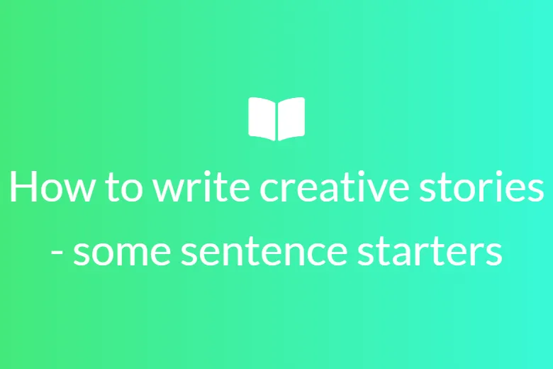 How to write creative stories - some sentence starters