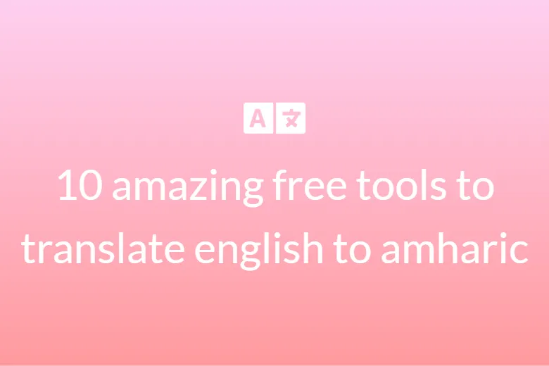 10 amazing free tools to translate English to Amharic