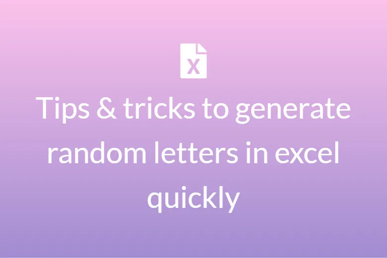 Tips & tricks to generate random letters in excel quickly