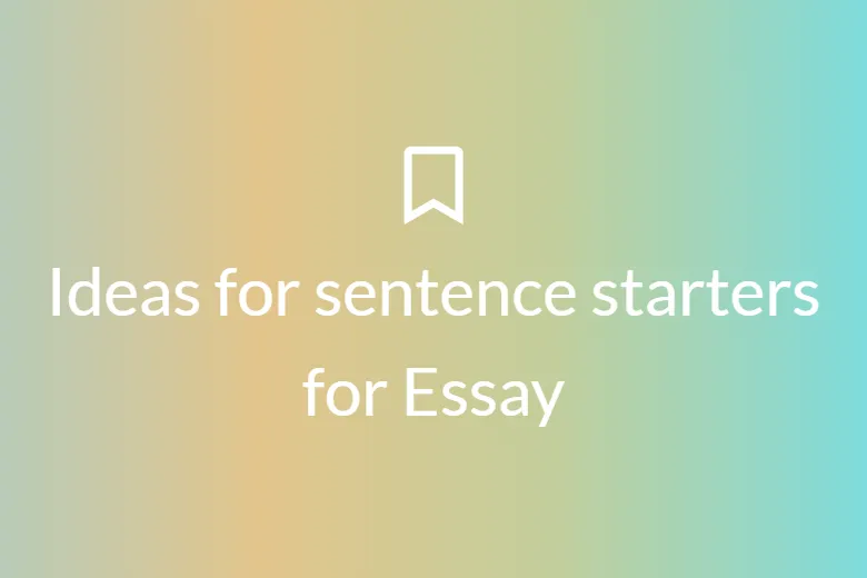 Ideas for sentence starters for Essay