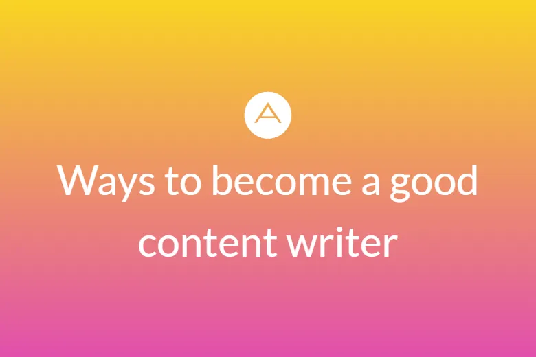 Ways to become a good content writer