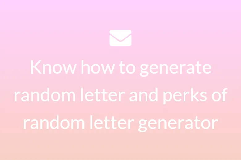 Know how to generate random letter and perks of random letter generator