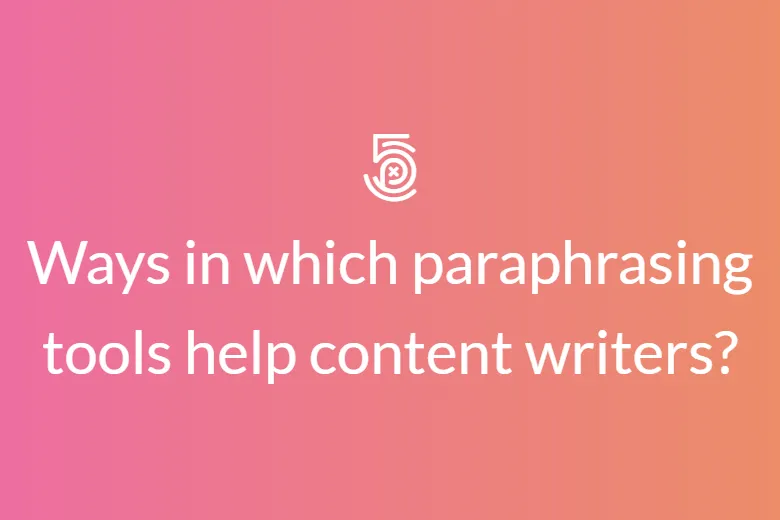 Ways in which paraphrasing tools help content writers?
